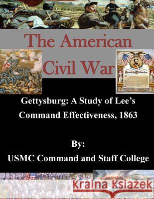 Gettysburg: A Study of Lee's Command Effectiveness, 1863 Usmc Command and Staff College 9781511557054 Createspace