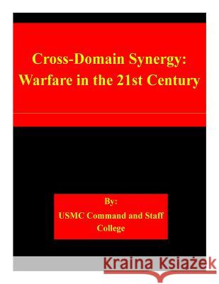 Cross-Domain Synergy: Warfare in the 21st Century Usmc Command and Staff College 9781511557115 Createspace