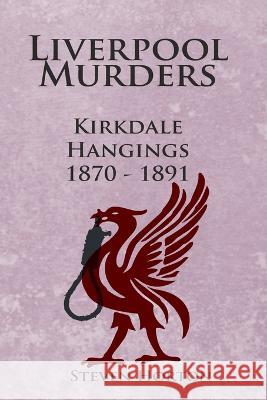 Liverpool Murders - Kirkdale Hangings 1870-1891 Steven Horton   9781511558501 Createspace Independent Publishing Platform
