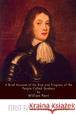 A Brief Account of the Rise and Progress of the People Called Quakers William Penn 9781511560672 Createspace