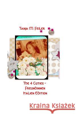 The 4 Cuties - Freundinnen Part VI: Italian Edition T. Tanja M. Feile 9781511561297 Createspace