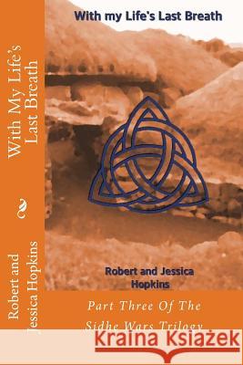 With My Life's Last Breath: Part Three Of The Sidhe Wars Trilogy Hopkins, Jessica Goodman 9781511561365 Createspace