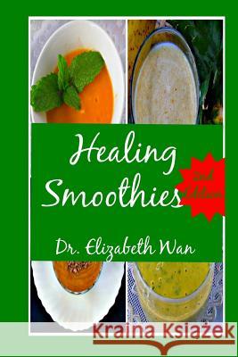 Healing Smoothies 2nd Edition Dr Elizabeth Wan 9781511561891 Createspace