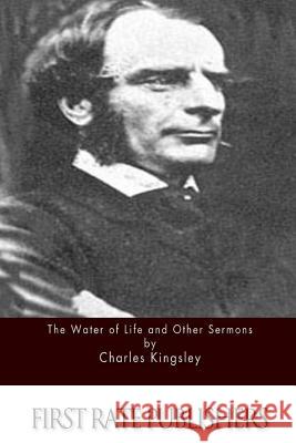 The Water of Life and Other Sermons Charles Kingsley 9781511562379