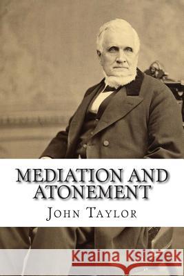 Mediation and Atonement John Taylor 9781511562409 Createspace