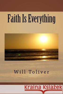 Faith Is Everything MR Will Toliver 9781511563826 Createspace