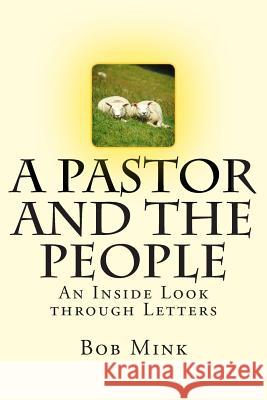 A Pastor and the People: An Inside Look through Letters Mink, Bob 9781511564700