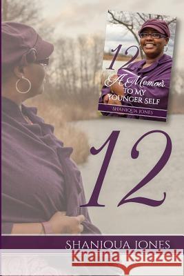 12: A Memoir to My Younger Self Mrs Shaniqua Jones Mrs Julie M. Holloway Mrs Julie M. Holloway 9781511565165 Createspace Independent Publishing Platform