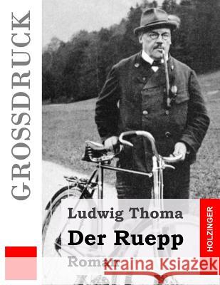 Der Ruepp (Großdruck): Roman Thoma, Ludwig 9781511566087