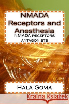 NMADA receptors and anesthesia: NMADA receptors antagonist Goma, Hala Mostafa 9781511566926