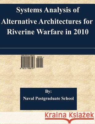 Systems Analysis of Alternative Architectures for Riverine Warfare in 2010 Naval Postgraduate School 9781511568197 Createspace