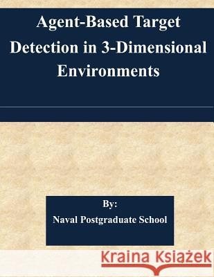 Agent-Based Target Detection in 3-Dimensional Environments Naval Postgraduate School 9781511568241 Createspace