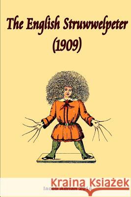 The English Struwwelpeter (1909) Iacob Adrian 9781511569200 Createspace