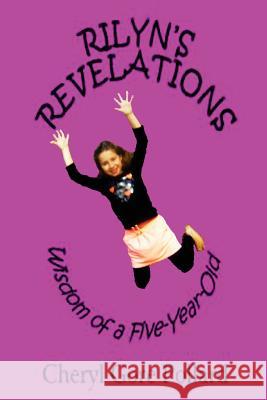 Rilyn's Revelations Wisdom of a Five-Year Old Cheryl Gore Pollard 9781511569446