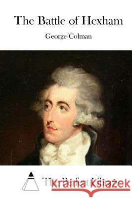 The Battle of Hexham George Colman The Perfect Library 9781511569477 Createspace
