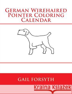 German Wirehaired Pointer Coloring Calendar Gail Forsyth 9781511569774