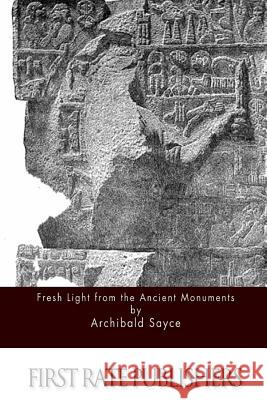 Fresh Light from the Ancient Monuments Archibald Sayce 9781511569842