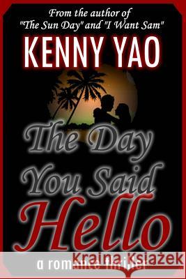 The Day You Said Hello Kenny Yao 9781511570961 Createspace