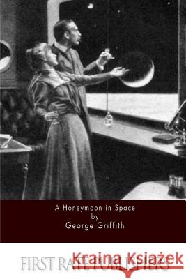 A Honeymoon in Space George Griffith 9781511571111 Createspace