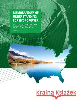 Memorandum of Understanding For Hydropower: Sustainable Hydropower Action Plan (PhaseII) U. S. Army Corps of Engineers 9781511572224 Createspace