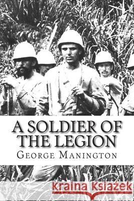 A Soldier Of The Legion George Manington 9781511572927 Createspace Independent Publishing Platform
