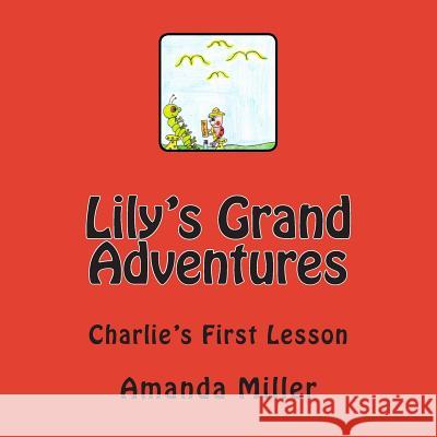 Lily's Grand Adventures: Charlie's First Lesson Mrs Amanda K. Miller 9781511572989