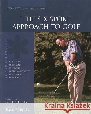 The Six-Spoke Approach to Golf Tom Patri Julie L. Moran 9781511574785 Createspace