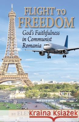 Flight to Freedom: God's Faithfulness in Communist Romania Elena Rascol-Rady 9781511575270