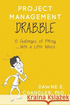 Project Management DRABBLE: 10 Challenges of PM'ing and a little Advice Chandler Phd, Dawne E. 9781511576482