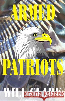 Armed Patriots Will Clark 9781511576864 Createspace