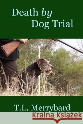 Death by Dog Trial T. L. Merrybard 9781511579452 Createspace Independent Publishing Platform