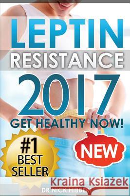 Leptin Resistance: Get Healthy Now: How to get permanent weight loss, cure obesity, control your hormones and live healthy Hibbert, Nick 9781511579612