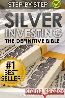 Silver Investing: The Definitive Bible (Why in 2015 the Time for Silver Is Now and How to Get Rich Selling Silver) Sir Donald Buphet 9781511579643 Createspace