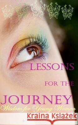 Lessons for the Journey, Wisdom for Young Women Teleace Michelle Bryant 9781511581684 Createspace