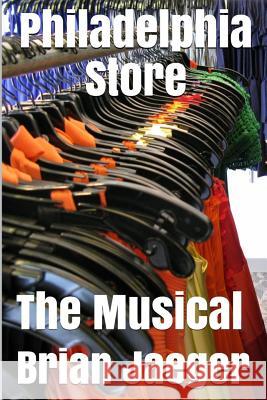 Philadelphia Store: The Musical Brian Jaeger 9781511581752