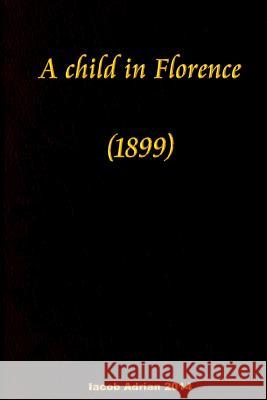 A child in Florence (1899) Adrian, Iacob 9781511582568 Createspace