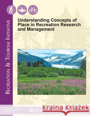 Understanding Concepts of Place in Recreation Research and Management U. S. Department of Agriculture 9781511582773