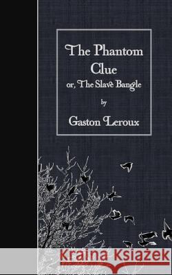 The Phantom Clue: or, The Slave Bangle Bennett, Hannaford 9781511583954