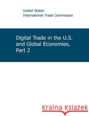 Digital Trade in the U.S. and Global Economies, Part 2 United States International Trade Commis 9781511584449