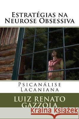 Estratégias na Neurose Obsessiva: Psicanálise Lacaniana Gazzola, Luiz Renato 9781511584920