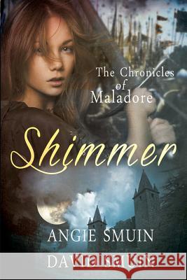 Shimmer: The Chronicles of Maladore Angie Smuin David Smuin 9781511586665 Createspace