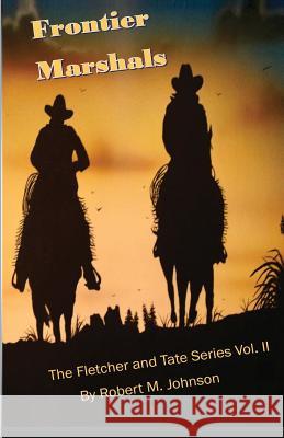 Frontier Marshals: The Fletcher and Tate Series Vol. II Robert M. Johnson 9781511586900 Createspace