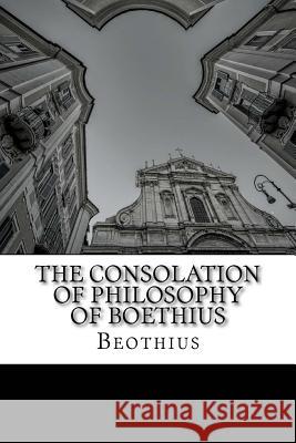 The Consolation of Philosophy of Boethius Beothius                                 H. R. Jame 9781511587488 Createspace Independent Publishing Platform