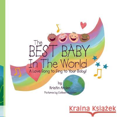 The Best Baby in the World: a love song to sing to your baby Madden, Colleen 9781511588119 Createspace Independent Publishing Platform