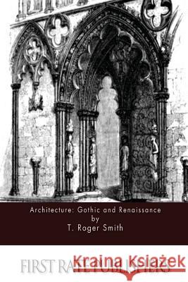 Architecture: Gothic and Renaissance T. Roger Smith 9781511588393 Createspace