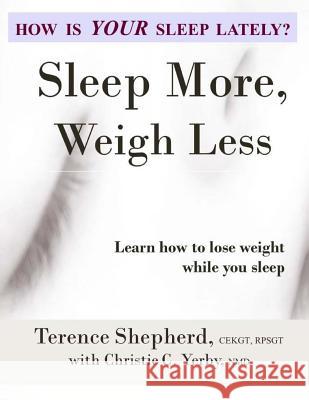 Sleep More, Weigh Less Terence Shepher Dr Christie C. Yerby 9781511588607 Createspace