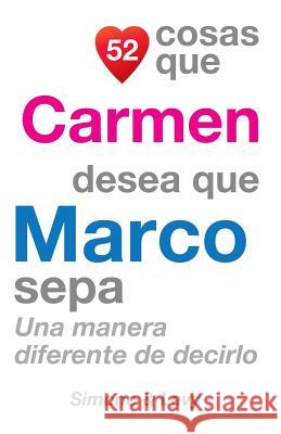 52 Cosas Que Carmen Desea Que Marco Sepa: Una Manera Diferente de Decirlo J. L. Leyva Simone                                   Jay Ed. Levy 9781511589277 Createspace