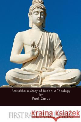 Amitabha a Story of Buddhist Theology Paul Carus 9781511589291