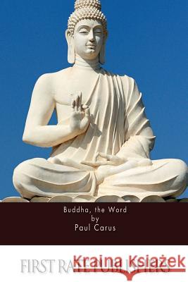 Buddha, the Word Paul Carus 9781511589345