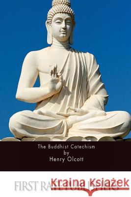 The Buddhist Catechism Henry Olcott 9781511589369 Createspace